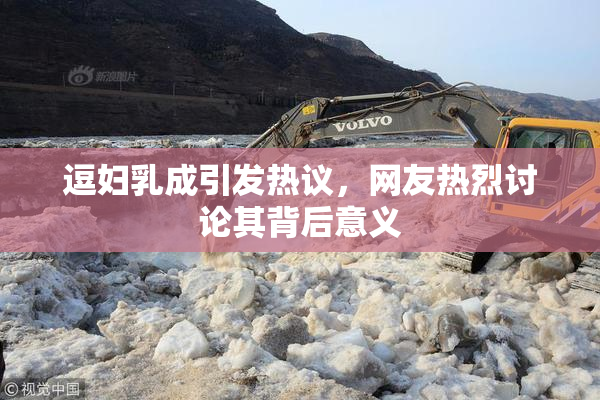 逗妇乳成引发热议，网友热烈讨论其背后意义