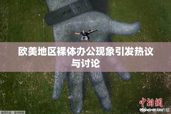 欧美地区裸体办公现象引发热议与讨论