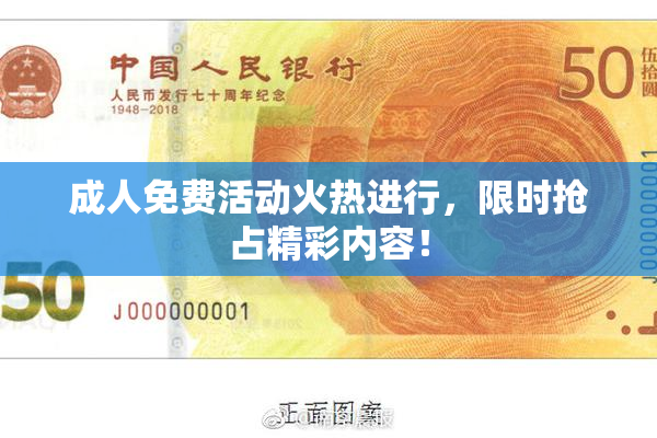成人免费活动火热进行，限时抢占精彩内容！