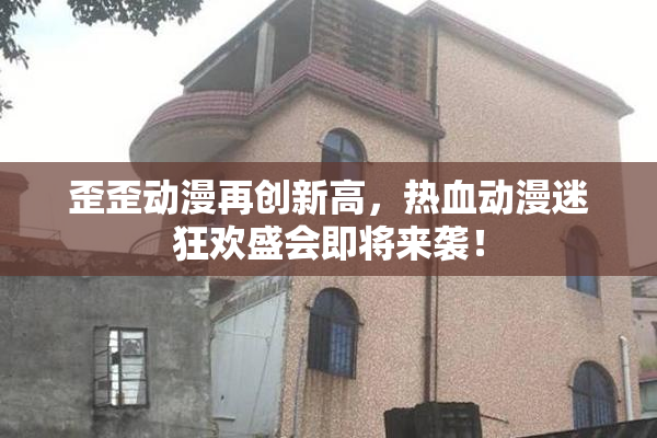 歪歪动漫再创新高，热血动漫迷狂欢盛会即将来袭！