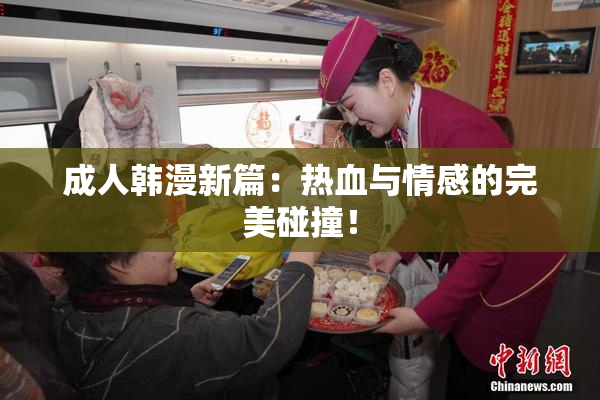 成人韩漫新篇：热血与情感的完美碰撞！