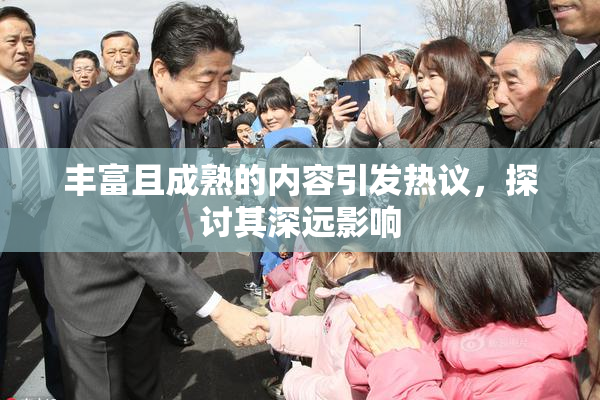 丰富且成熟的内容引发热议，探讨其深远影响