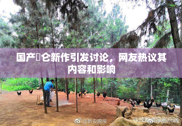 国产婬仑新作引发讨论，网友热议其内容和影响