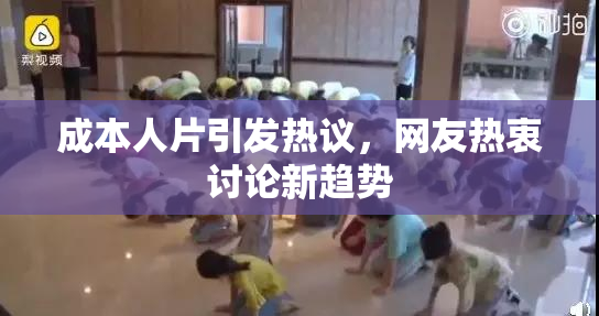 成本人片引发热议，网友热衷讨论新趋势