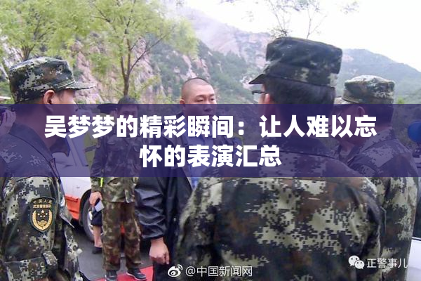 吴梦梦的精彩瞬间：让人难以忘怀的表演汇总