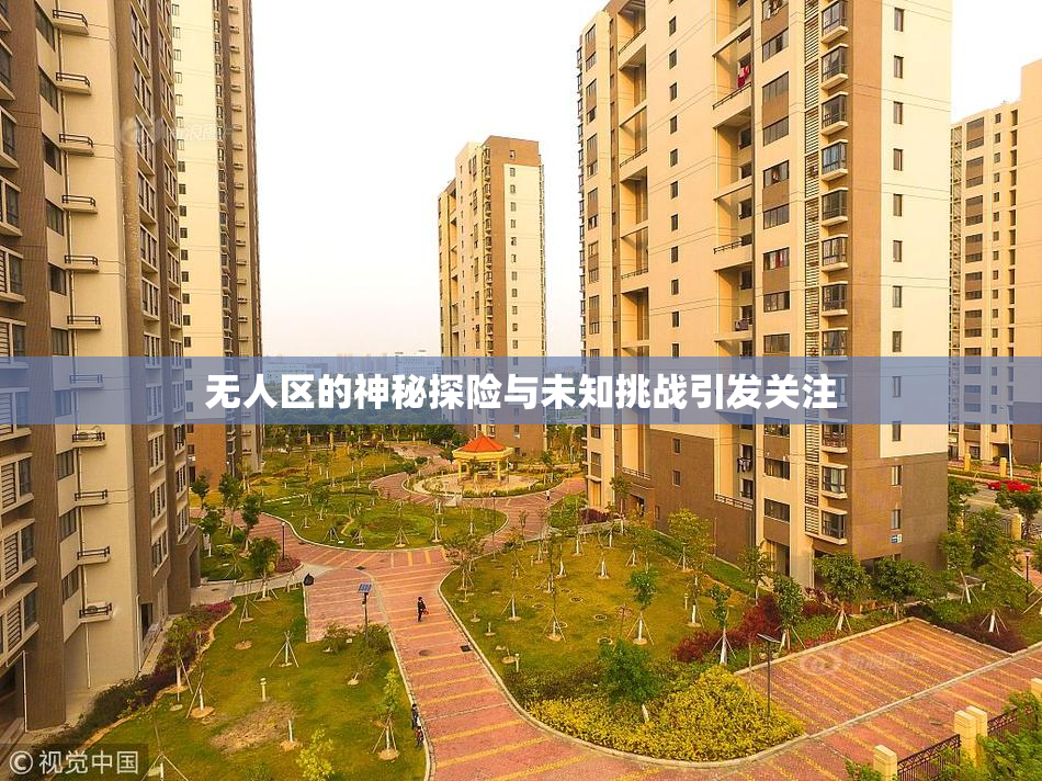 无人区的神秘探险与未知挑战引发关注