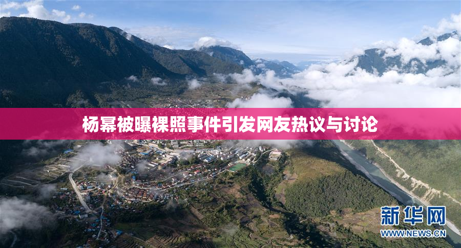 杨幂被曝裸照事件引发网友热议与讨论