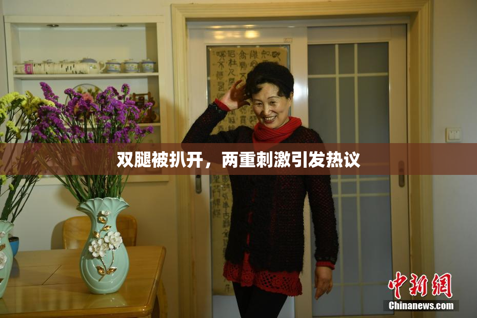 双腿被扒开，两重刺激引发热议
