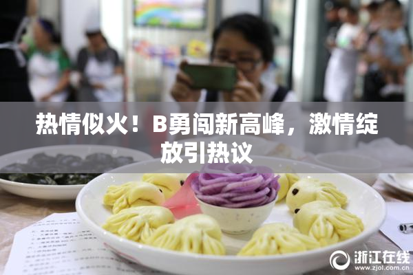 热情似火！B勇闯新高峰，激情绽放引热议