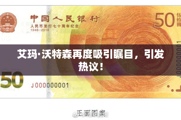 艾玛·沃特森再度吸引瞩目，引发热议！