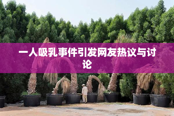 一人吸乳事件引发网友热议与讨论