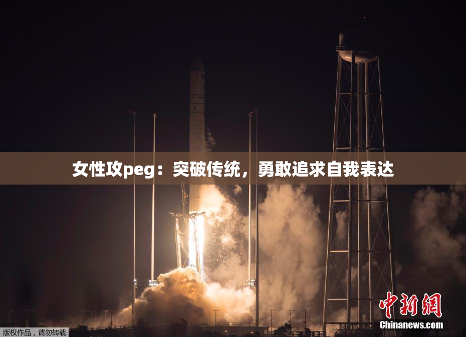 女性攻peg：突破传统，勇敢追求自我表达