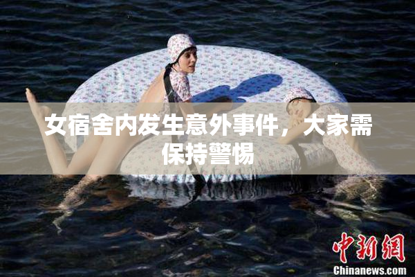女宿舍内发生意外事件，大家需保持警惕