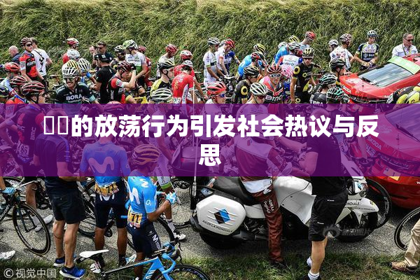妺妺的放荡行为引发社会热议与反思