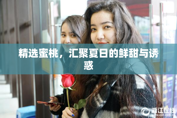 精选蜜桃，汇聚夏日的鲜甜与诱惑