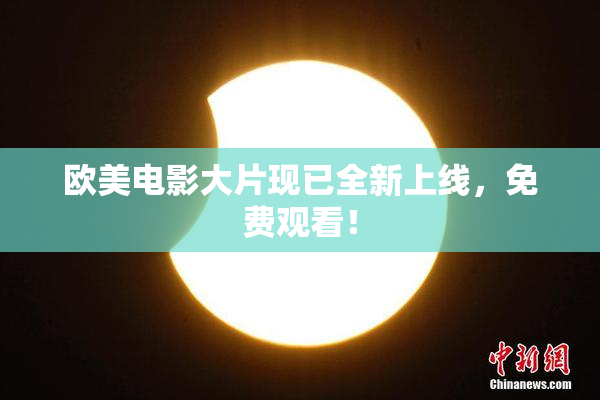 欧美电影大片现已全新上线，免费观看！