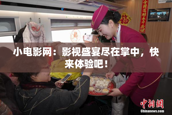 小电影网：影视盛宴尽在掌中，快来体验吧！
