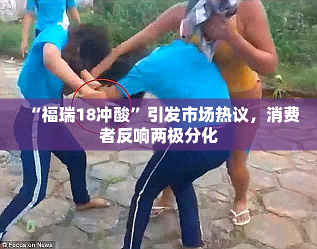 “福瑞18冲酸”引发市场热议，消费者反响两极分化