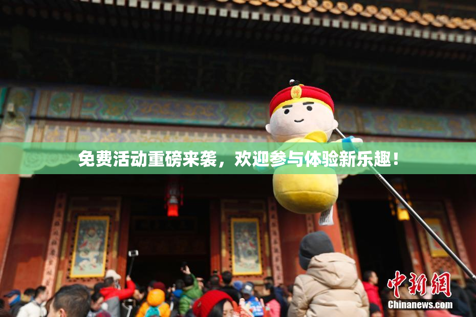 免费活动重磅来袭，欢迎参与体验新乐趣！