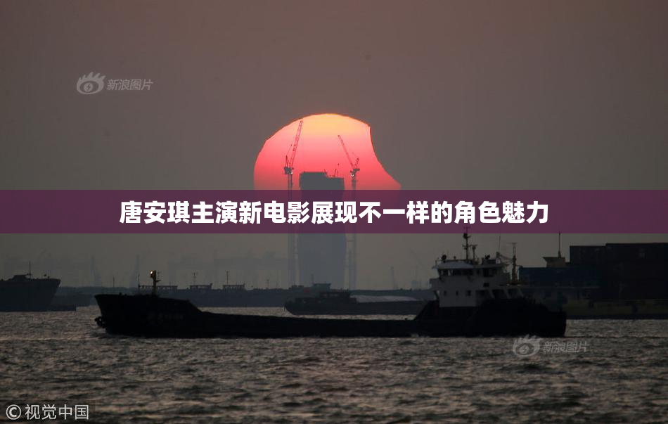 唐安琪主演新电影展现不一样的角色魅力