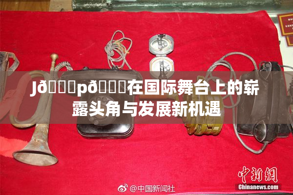 J🈚p🈚在国际舞台上的崭露头角与发展新机遇