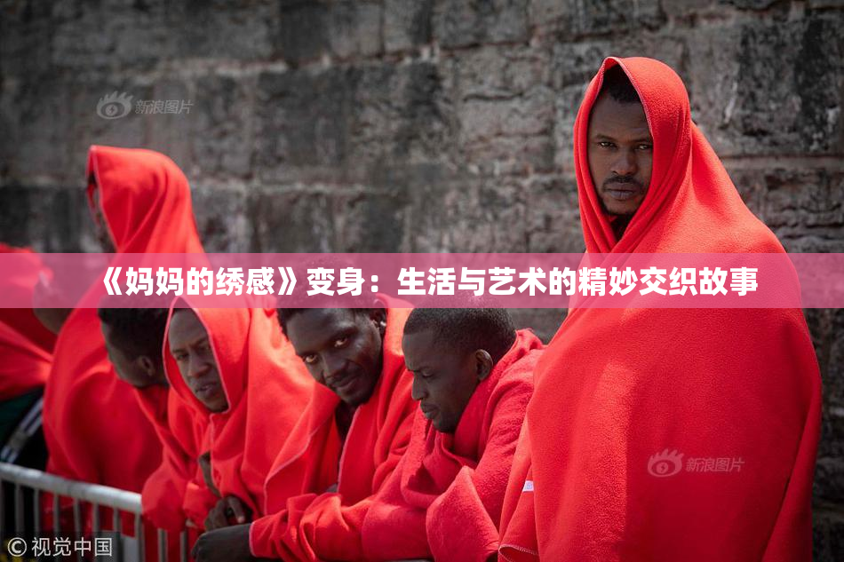 《妈妈的绣感》变身：生活与艺术的精妙交织故事