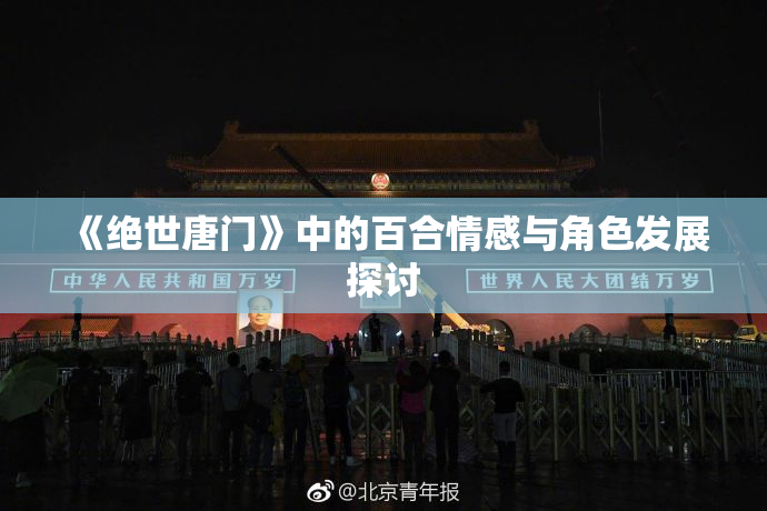 《绝世唐门》中的百合情感与角色发展探讨