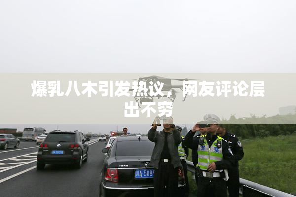 爆乳八木引发热议，网友评论层出不穷