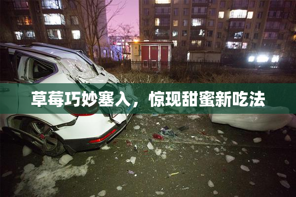 草莓巧妙塞入，惊现甜蜜新吃法