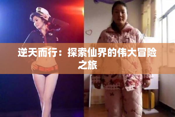 逆天而行：探索仙界的伟大冒险之旅