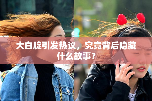 大白腚引发热议，究竟背后隐藏什么故事？