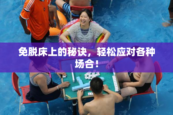 免脱床上的秘诀，轻松应对各种场合！