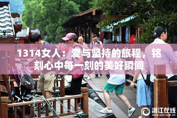 1314女人：爱与坚持的旅程，铭刻心中每一刻的美好瞬间