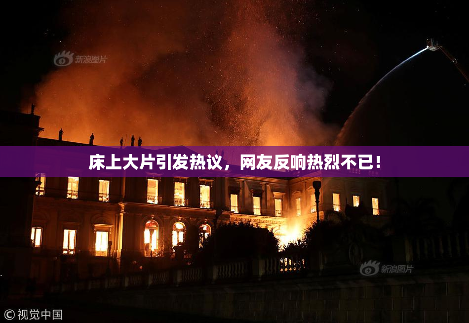 床上大片引发热议，网友反响热烈不已！