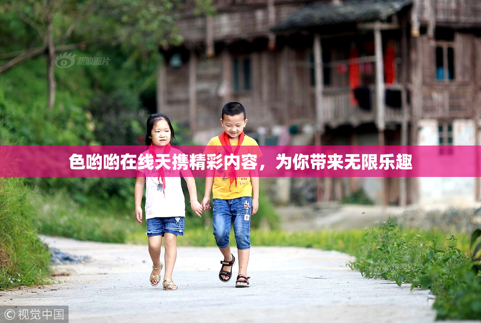 色哟哟在线天携精彩内容，为你带来无限乐趣