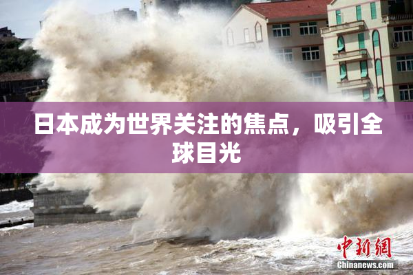 日本成为世界关注的焦点，吸引全球目光