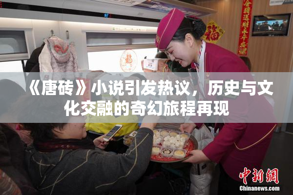 《唐砖》小说引发热议，历史与文化交融的奇幻旅程再现