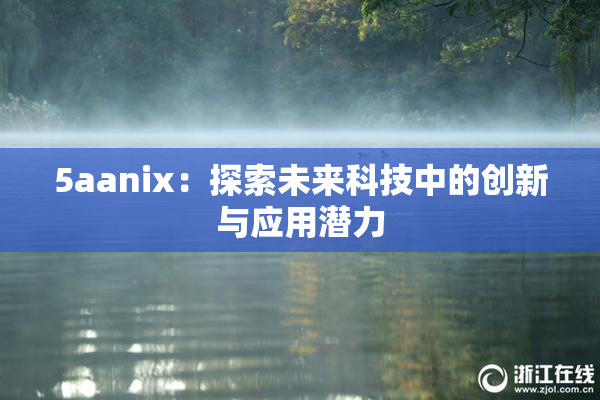 5aanix：探索未来科技中的创新与应用潜力