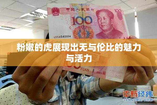 粉嫩的虎展现出无与伦比的魅力与活力