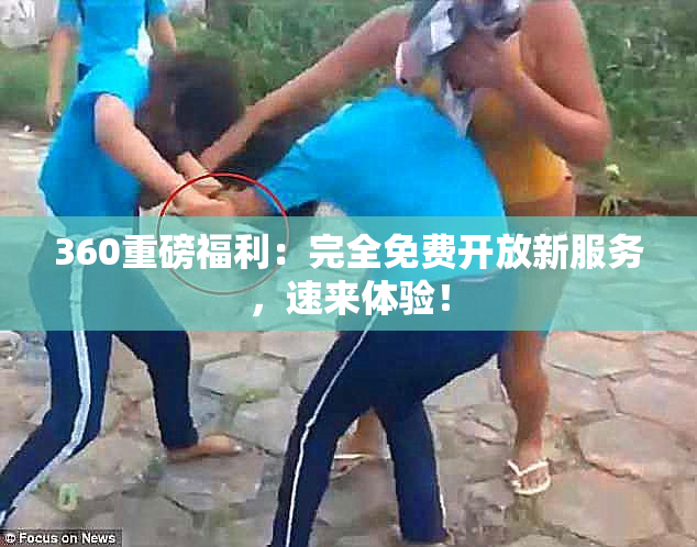 360重磅福利：完全免费开放新服务，速来体验！