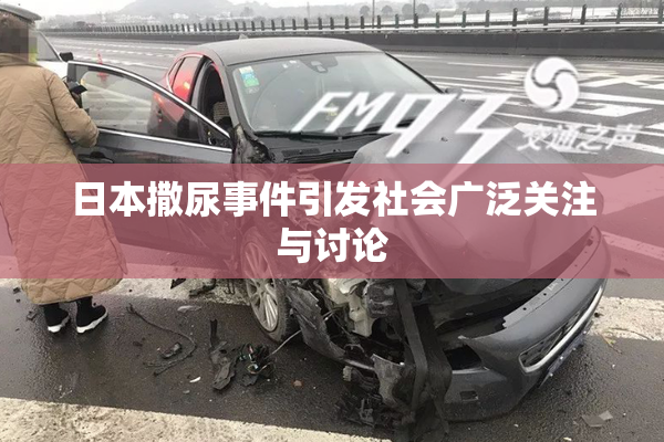 日本撒尿事件引发社会广泛关注与讨论