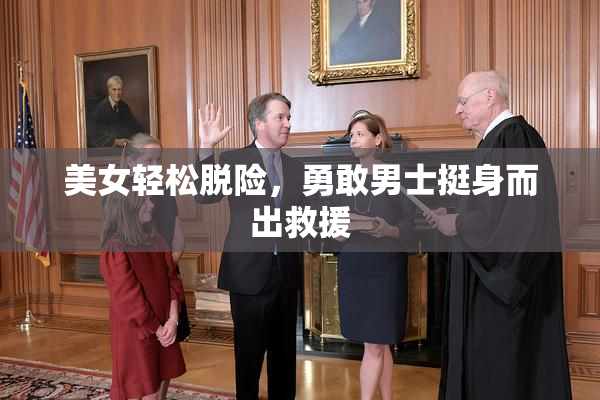 美女轻松脱险，勇敢男士挺身而出救援
