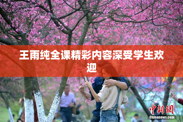 王雨纯全课精彩内容深受学生欢迎
