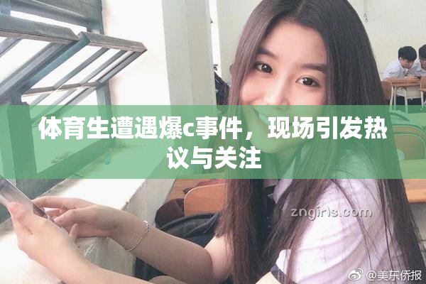 体育生遭遇爆c事件，现场引发热议与关注
