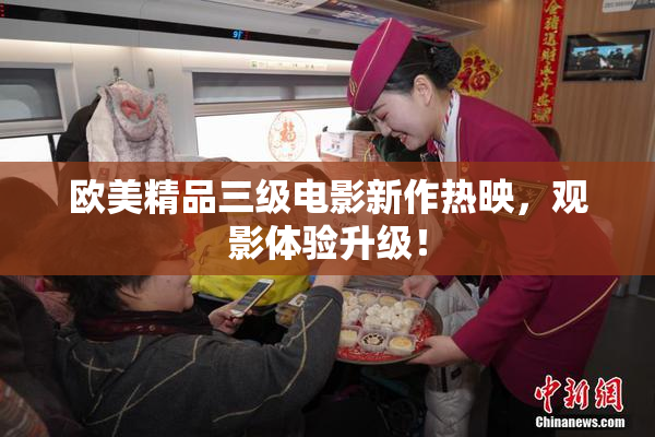 欧美精品三级电影新作热映，观影体验升级！