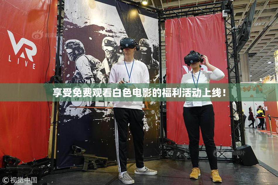 享受免费观看白色电影的福利活动上线！