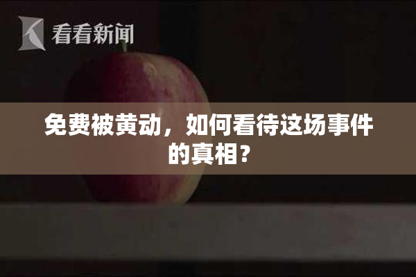 免费被黄动，如何看待这场事件的真相？