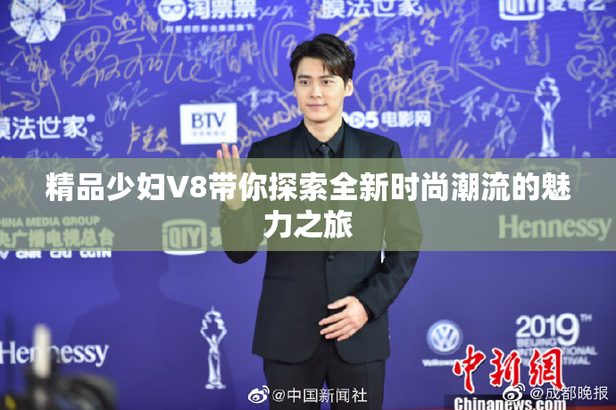 精品少妇V8带你探索全新时尚潮流的魅力之旅