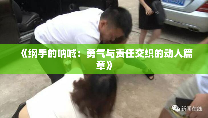 《纲手的呐喊：勇气与责任交织的动人篇章》