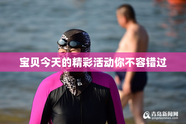 宝贝今天的精彩活动你不容错过